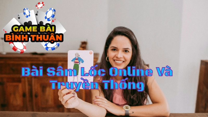 Hướng Dẫn Chơi Bài Sâm Lốc Online Và Truyền Thống