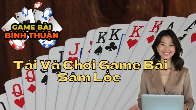 Hướng Dẫn Tải Và Chơi Game Bài Sâm Lốc Tại Nhà