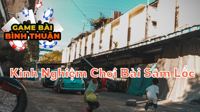 Kinh Nghiệm Chơi Bài Sâm Lốc Cho Người Mới